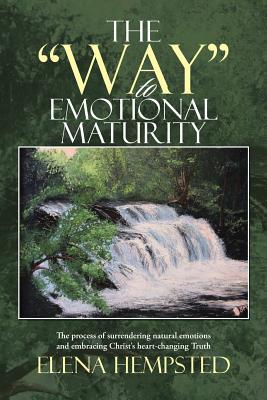 The "Way" to Emotional Maturity: The process of surrendering natural emotions and embracing Christ's heart-changing Truth