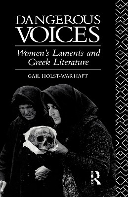 Dangerous Voices: Women's Laments and Greek Literature