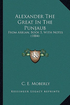 Alexander The Great In The Punjaub: From Arrian, Book 5, With Notes (1884)
