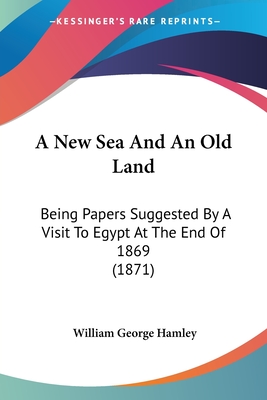 A New Sea And An Old Land: Being Papers Suggested By A Visit To Egypt At The End Of 1869 (1871)