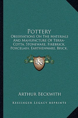 Pottery: Observations On The Materials And Manufacture Of Terra-Cotta, Stoneware, Firebrick, Porcelain, Earthenware, Brick, Maj