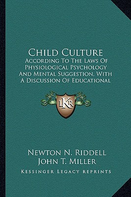 Child Culture: According To The Laws Of Physiological Psychology And Mental Suggestion, With A Discussion Of Educational Problems (1901)