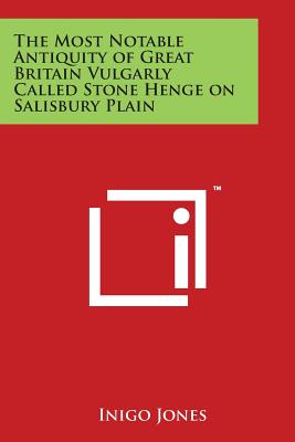 The Most Notable Antiquity of Great Britain Vulgarly Called Stone Henge on Salisbury Plain