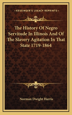 The History Of Negro Servitude In Illinois And Of The Slavery Agitation In That State 1719-1864