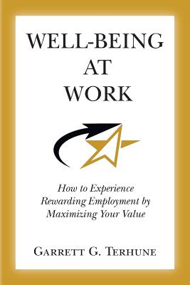 Well-Being At Work: How to Experience Rewarding Employment by Maximizing Your Value