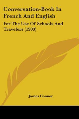 Conversation-Book In French And English: For The Use Of Schools And Travelers (1903)