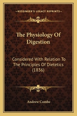 The Physiology Of Digestion: Considered With Relation To The Principles Of Dietetics (1836)