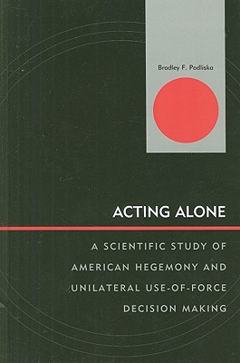 Acting Alone: A Scientific Study of American Hegemony and Unilateral Use-of-Force Decision Making