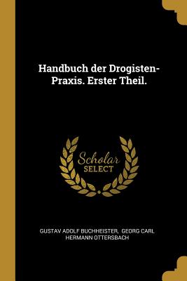Handbuch der Drogisten-Praxis. Erster Theil.