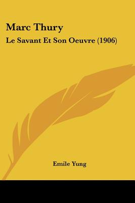 Marc Thury: Le Savant Et Son Oeuvre (1906)