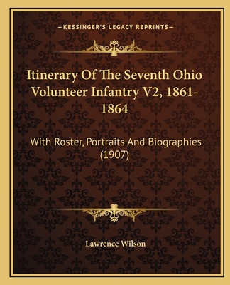 Itinerary Of The Seventh Ohio Volunteer Infantry V2, 1861-1864: With Roster, Portraits And Biographies (1907)
