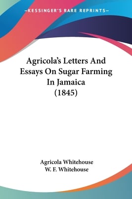 Agricola's Letters And Essays On Sugar Farming In Jamaica (1845)