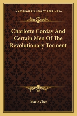 Charlotte Corday And Certain Men Of The Revolutionary Torment