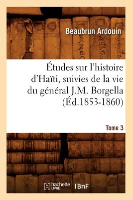 Études sur l'histoire d'Haïti suivies de la vie du général J.-M. Borgella. Tome 3 (Éd.1853-1860)