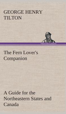 The Fern Lover's Companion A Guide for the Northeastern States and Canada