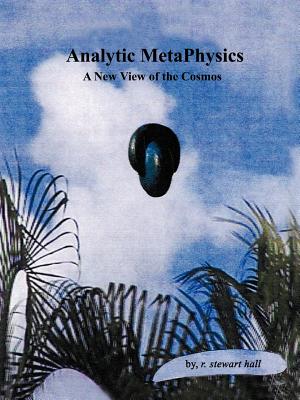 Analytic MetaPhysics: A New View of the Cosmos