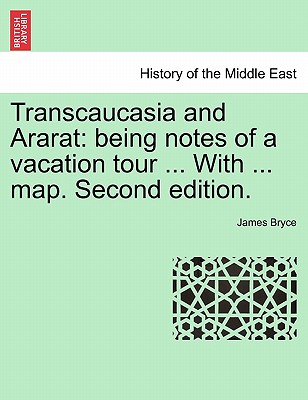 Transcaucasia and Ararat: Being Notes of a Vacation Tour ... with ... Map. Second Edition.