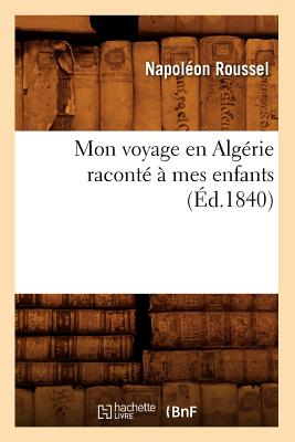 Mon Voyage En Algérie Raconté À Mes Enfants (Éd.1840)