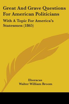 Great And Grave Questions For American Politicians: With A Topic For America's Statesmen (1865)