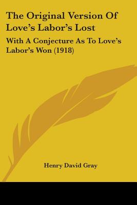 The Original Version Of Love's Labor's Lost: With A Conjecture As To Love's Labor's Won (1918)