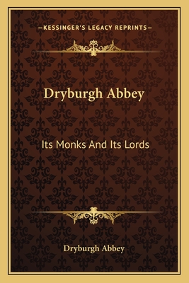 Dryburgh Abbey: Its Monks And Its Lords