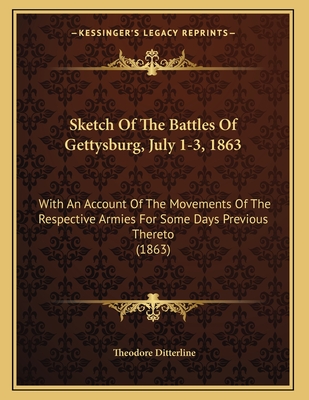 Sketch Of The Battles Of Gettysburg, July 1-3, 1863: With An Account Of The Movements Of The Respective Armies For Some Days Previous Thereto (1863)