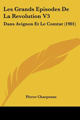 Les Grands Episodes De La Revolution V3: Dans Avignon Et Le Comtat (1901)