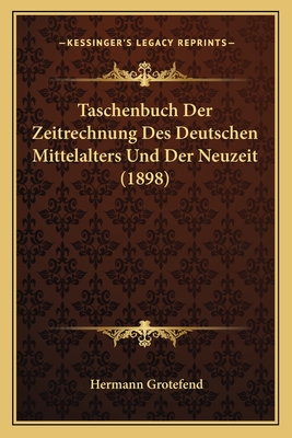 Taschenbuch Der Zeitrechnung Des Deutschen Mittelalters Und Der Neuzeit (1898)