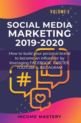 Social Media Marketing 2019-2020: How to build your personal brand to become an influencer by leveraging Facebook, Twitter, YouTube & Instagram Volume