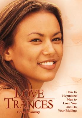 Love Trances: How to Hypnotize Men to Love You and Do Your Bidding