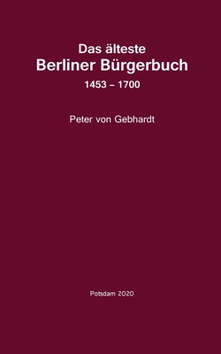 Das älteste Berliner Bürgerbuch 1453 - 1700: Quellen unf Forschungen zur Geschichte Berlins