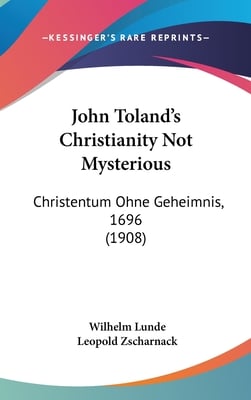John Toland's Christianity Not Mysterious: Christentum Ohne Geheimnis, 1696 (1908)