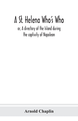 A St. Helena Who's Who; or, A directory of the Island during the captivity of Napoleon