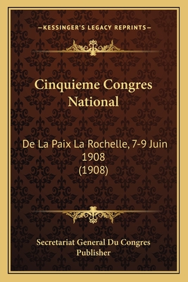 Cinquieme Congres National: De La Paix La Rochelle, 7-9 Juin 1908 (1908)