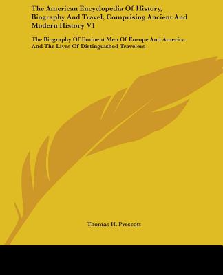 The American Encyclopedia Of History, Biography And Travel, Comprising Ancient And Modern History V1: The Biography Of Eminent Men Of Europe And Ameri