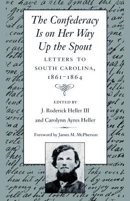 Confederacy Is on Her Way Up the Spout: Letters to South Carolina, 1861-1864