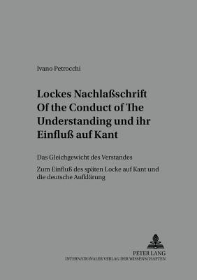 Lockes Nachlaßschrift Of the Conduct of the Understanding und ihr Einfluß auf Kant: Das Gleichgewicht des Verstandes- Zum Einfluß des spaeten Locke au