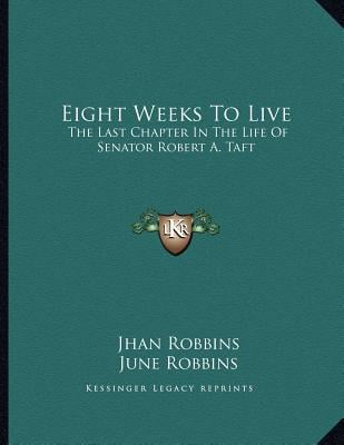 Eight Weeks To Live: The Last Chapter In The Life Of Senator Robert A. Taft