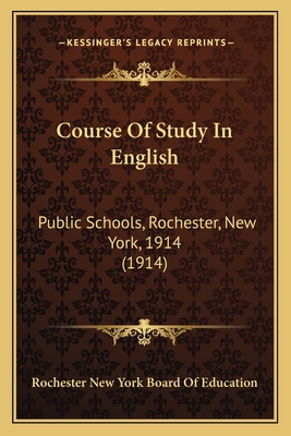 Course Of Study In English: Public Schools, Rochester, New York, 1914 (1914)