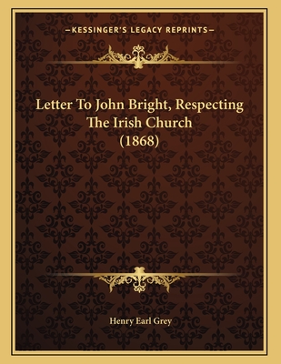Letter To John Bright, Respecting The Irish Church (1868)