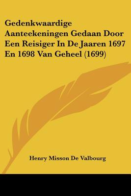 Gedenkwaardige Aanteekeningen Gedaan Door Een Reisiger In De Jaaren 1697 En 1698 Van Geheel (1699)