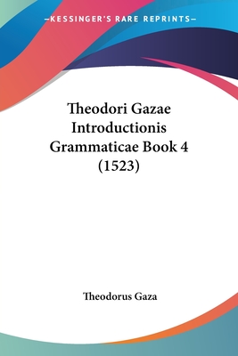 Theodori Gazae Introductionis Grammaticae Book 4 (1523)