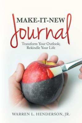 Make-It-New Journal: Transform Your Outlook; Rekindle Your Life