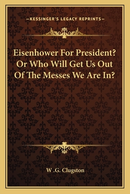 Eisenhower For President? Or Who Will Get Us Out Of The Messes We Are In?