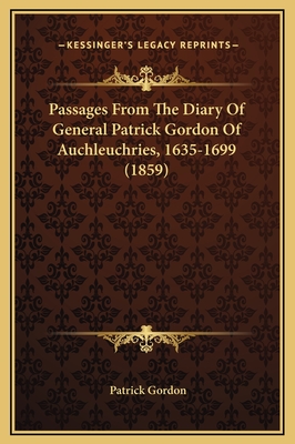 Passages From The Diary Of General Patrick Gordon Of Auchleuchries, 1635-1699 (1859)