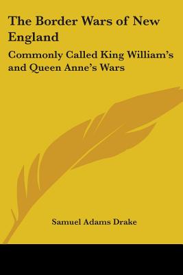 The Border Wars of New England: Commonly Called King William's and Queen Anne's Wars