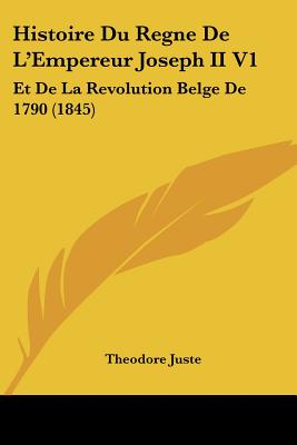 Histoire Du Regne De L'Empereur Joseph II V1: Et De La Revolution Belge De 1790 (1845)