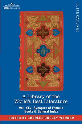 A Library of the World's Best Literature - Ancient and Modern - Vol.XLV (Forty-Five Volumes); Synopses of Famous Books & General Index