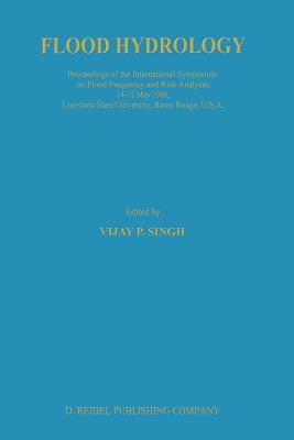Flood Hydrology: Proceeding of the International Symposium on Flood Frequency and Risk Analyses, 14-17 May 1986, Louisiana State University, Baton Rou