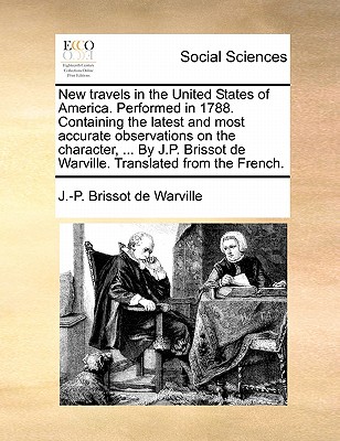 New Travels in the United States of America. Performed in 1788. Containing the Latest and Most Accurate Observations on the Character, ... by J.P. Bri